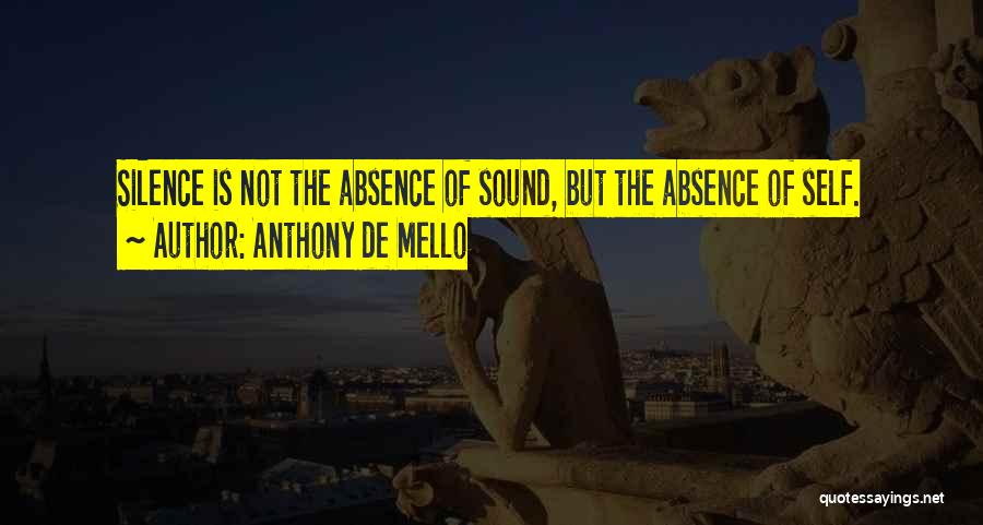 Anthony De Mello Quotes: Silence Is Not The Absence Of Sound, But The Absence Of Self.