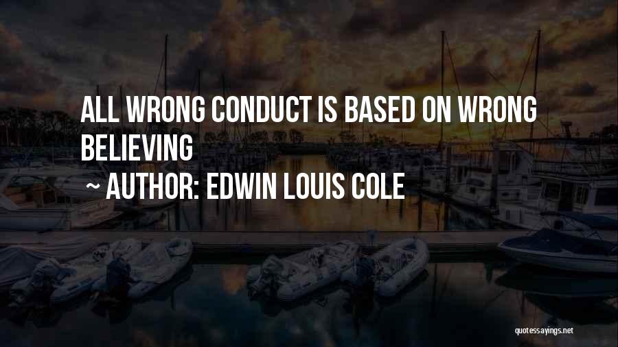 Edwin Louis Cole Quotes: All Wrong Conduct Is Based On Wrong Believing