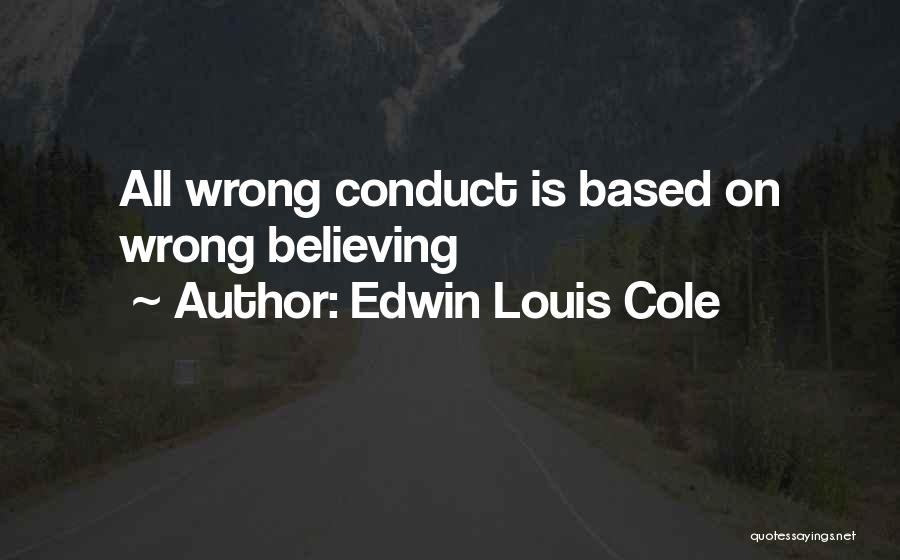 Edwin Louis Cole Quotes: All Wrong Conduct Is Based On Wrong Believing