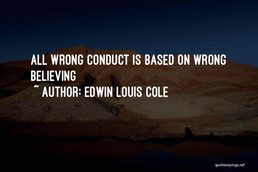 Edwin Louis Cole Quotes: All Wrong Conduct Is Based On Wrong Believing