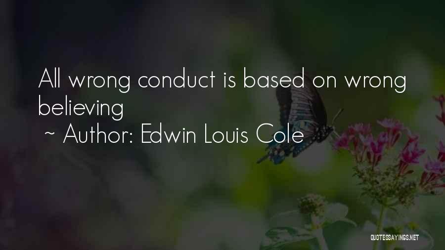 Edwin Louis Cole Quotes: All Wrong Conduct Is Based On Wrong Believing