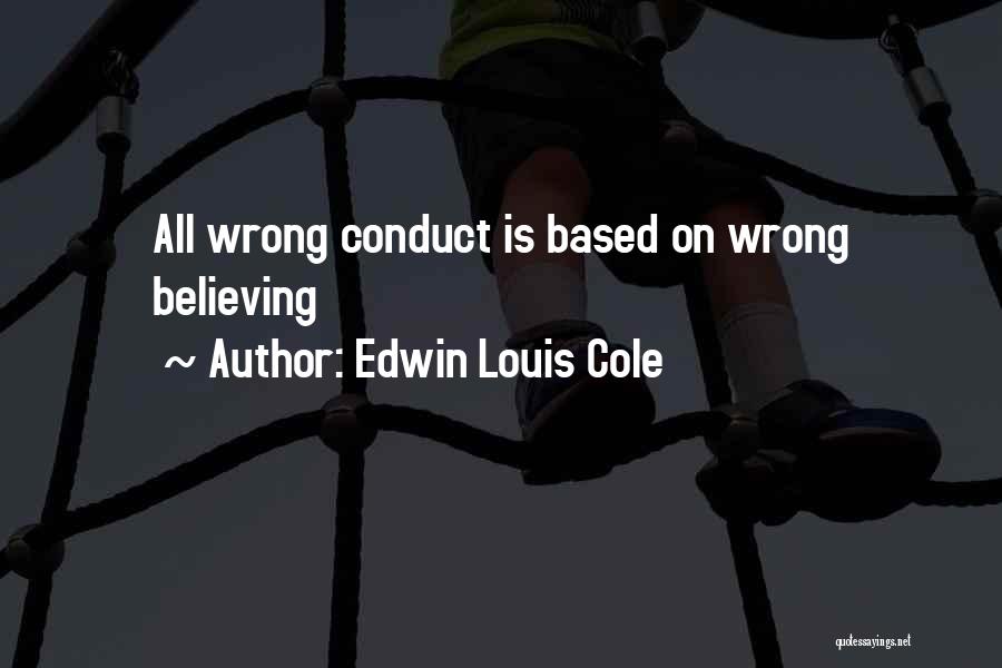 Edwin Louis Cole Quotes: All Wrong Conduct Is Based On Wrong Believing