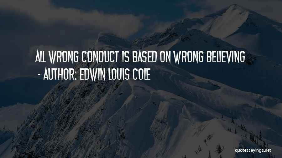 Edwin Louis Cole Quotes: All Wrong Conduct Is Based On Wrong Believing