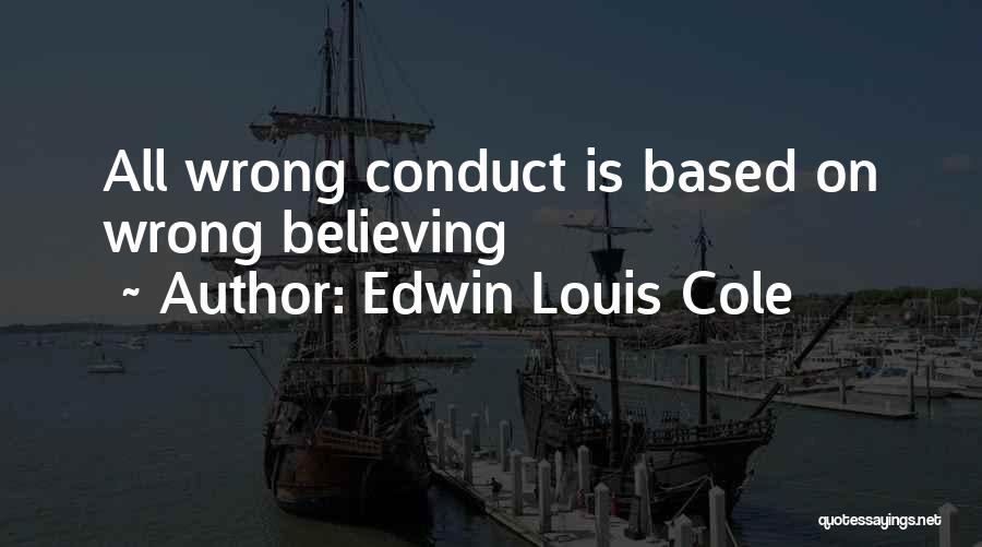 Edwin Louis Cole Quotes: All Wrong Conduct Is Based On Wrong Believing