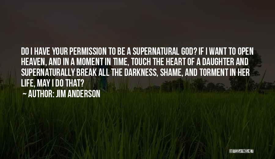 Jim Anderson Quotes: Do I Have Your Permission To Be A Supernatural God? If I Want To Open Heaven, And In A Moment