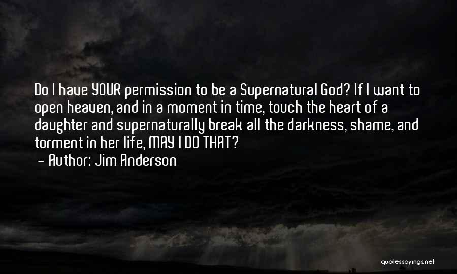 Jim Anderson Quotes: Do I Have Your Permission To Be A Supernatural God? If I Want To Open Heaven, And In A Moment