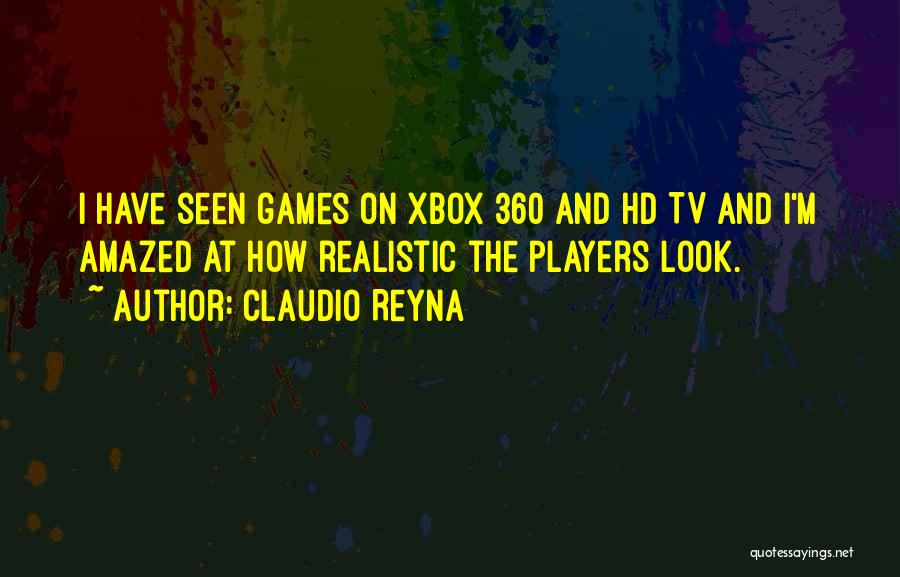 Claudio Reyna Quotes: I Have Seen Games On Xbox 360 And Hd Tv And I'm Amazed At How Realistic The Players Look.