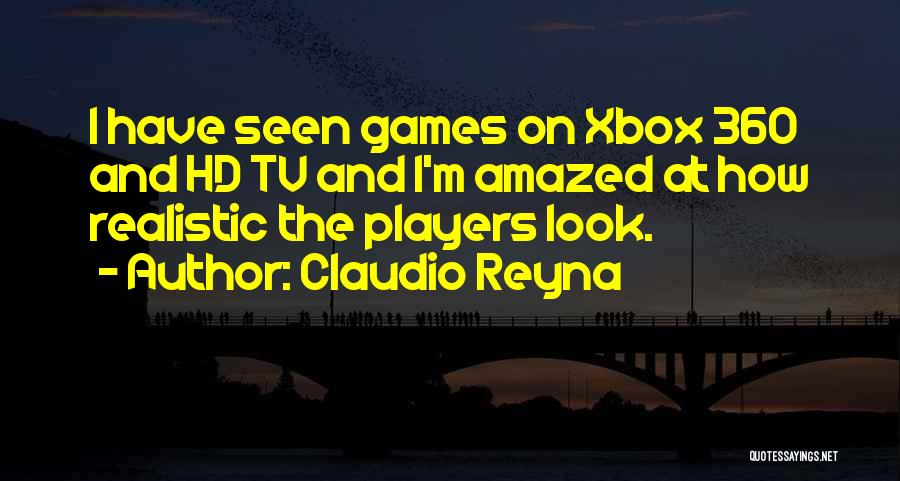 Claudio Reyna Quotes: I Have Seen Games On Xbox 360 And Hd Tv And I'm Amazed At How Realistic The Players Look.