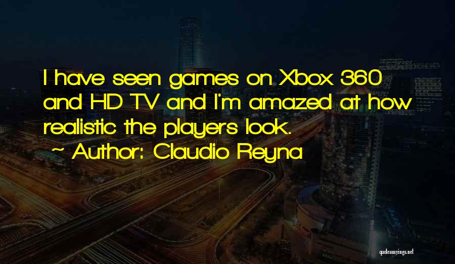 Claudio Reyna Quotes: I Have Seen Games On Xbox 360 And Hd Tv And I'm Amazed At How Realistic The Players Look.