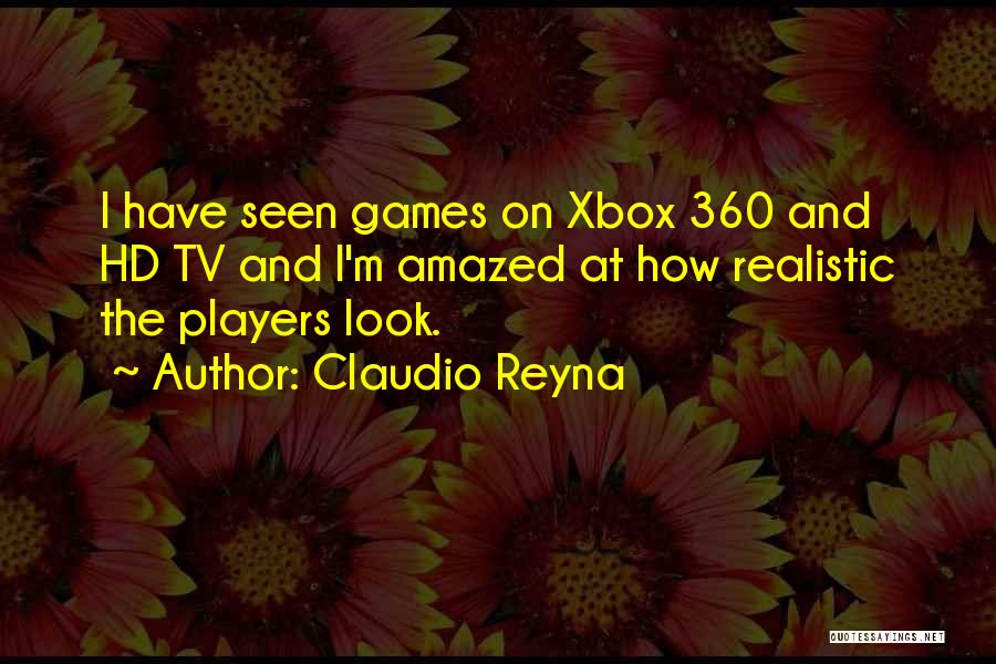 Claudio Reyna Quotes: I Have Seen Games On Xbox 360 And Hd Tv And I'm Amazed At How Realistic The Players Look.