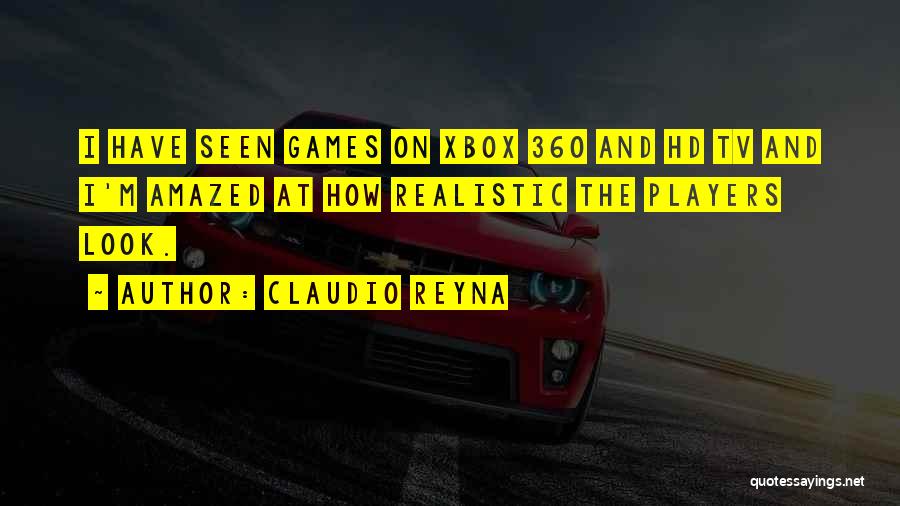 Claudio Reyna Quotes: I Have Seen Games On Xbox 360 And Hd Tv And I'm Amazed At How Realistic The Players Look.