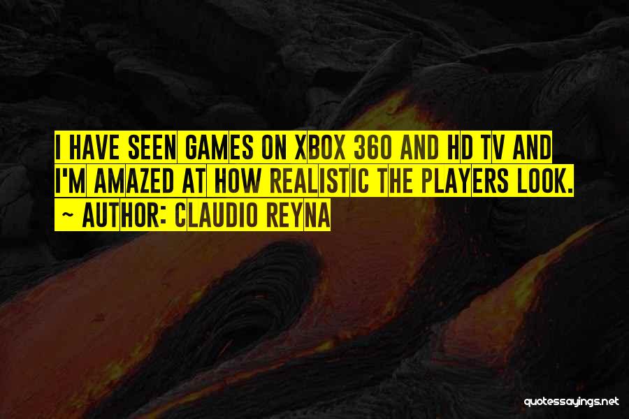 Claudio Reyna Quotes: I Have Seen Games On Xbox 360 And Hd Tv And I'm Amazed At How Realistic The Players Look.