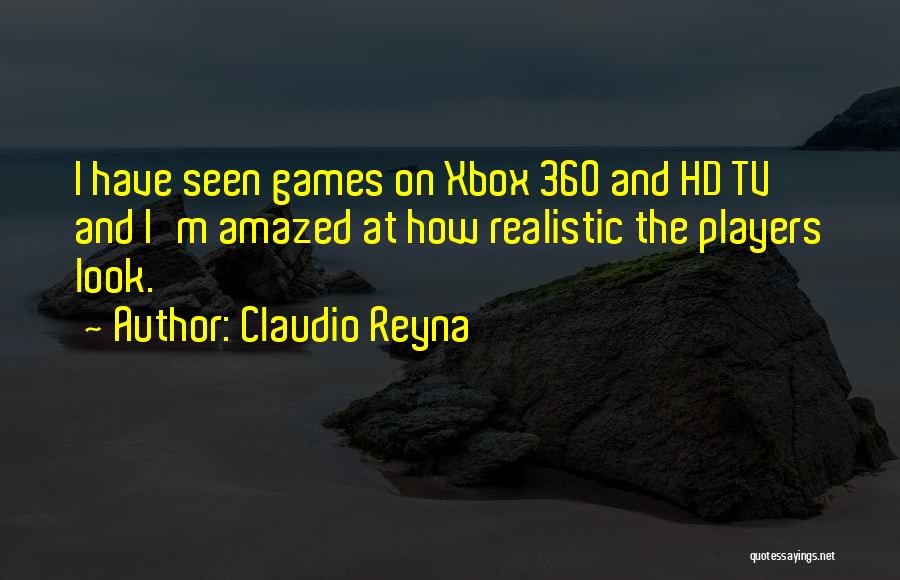 Claudio Reyna Quotes: I Have Seen Games On Xbox 360 And Hd Tv And I'm Amazed At How Realistic The Players Look.