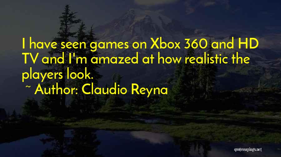 Claudio Reyna Quotes: I Have Seen Games On Xbox 360 And Hd Tv And I'm Amazed At How Realistic The Players Look.