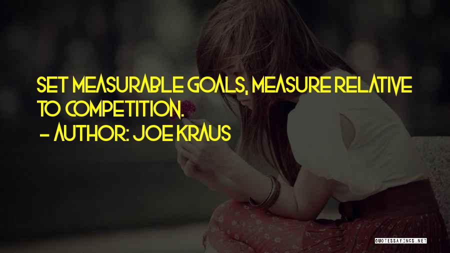 Joe Kraus Quotes: Set Measurable Goals, Measure Relative To Competition.