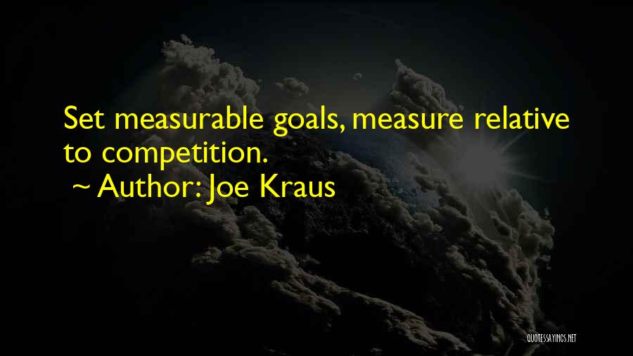 Joe Kraus Quotes: Set Measurable Goals, Measure Relative To Competition.