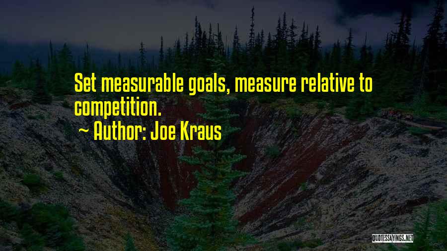 Joe Kraus Quotes: Set Measurable Goals, Measure Relative To Competition.