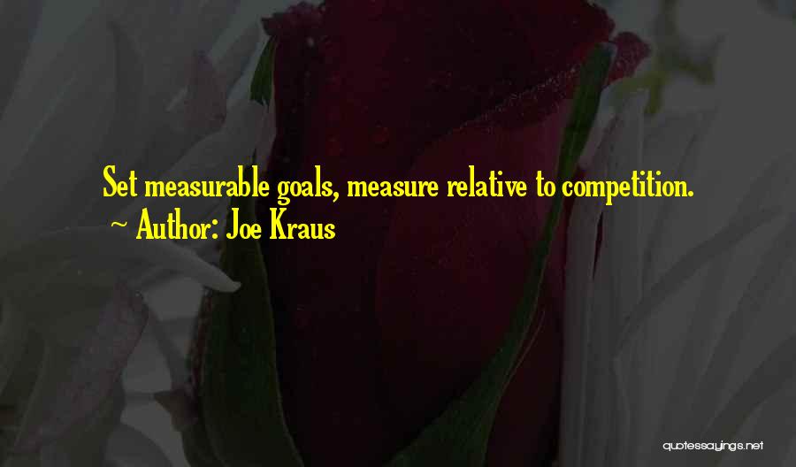 Joe Kraus Quotes: Set Measurable Goals, Measure Relative To Competition.