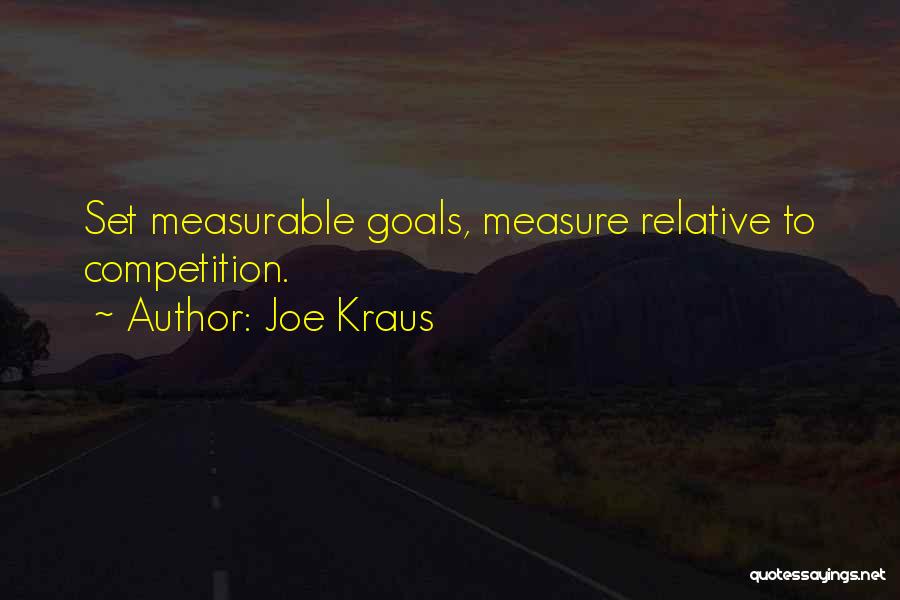 Joe Kraus Quotes: Set Measurable Goals, Measure Relative To Competition.