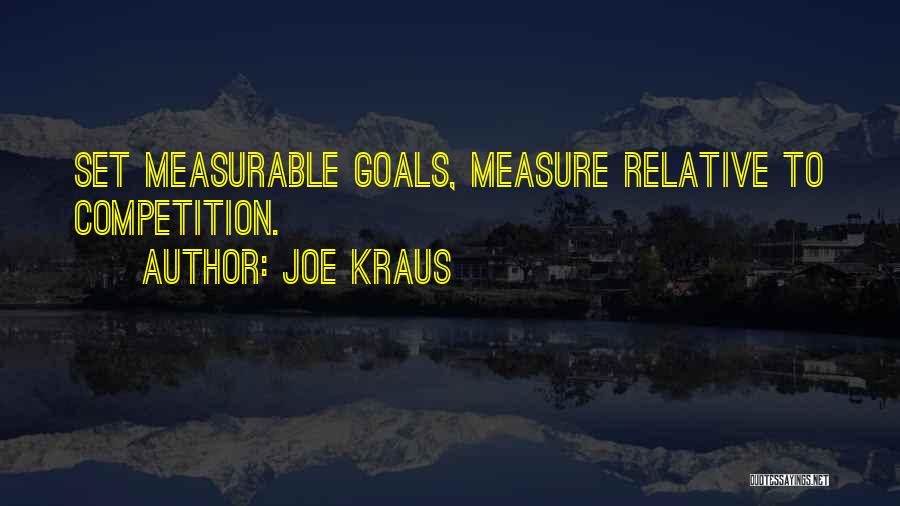 Joe Kraus Quotes: Set Measurable Goals, Measure Relative To Competition.