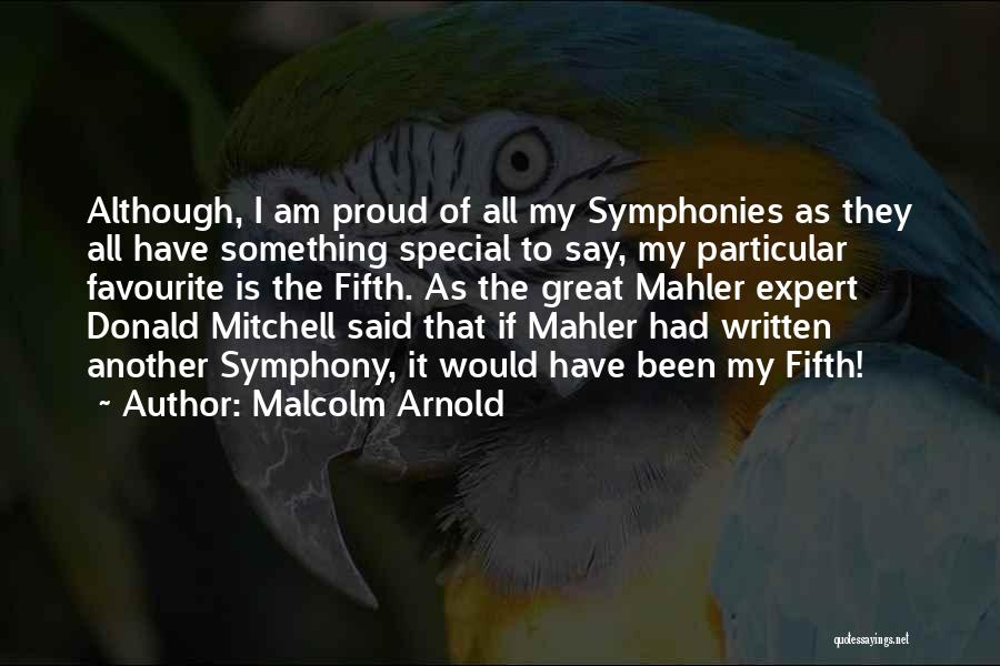 Malcolm Arnold Quotes: Although, I Am Proud Of All My Symphonies As They All Have Something Special To Say, My Particular Favourite Is
