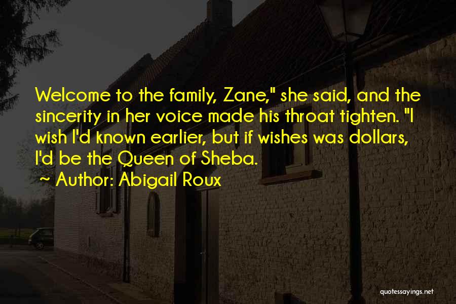 Abigail Roux Quotes: Welcome To The Family, Zane, She Said, And The Sincerity In Her Voice Made His Throat Tighten. I Wish I'd