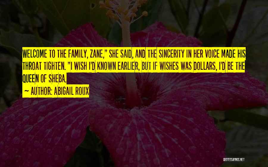 Abigail Roux Quotes: Welcome To The Family, Zane, She Said, And The Sincerity In Her Voice Made His Throat Tighten. I Wish I'd