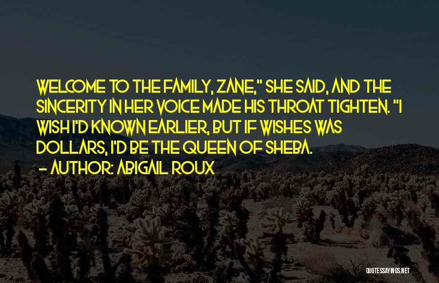 Abigail Roux Quotes: Welcome To The Family, Zane, She Said, And The Sincerity In Her Voice Made His Throat Tighten. I Wish I'd