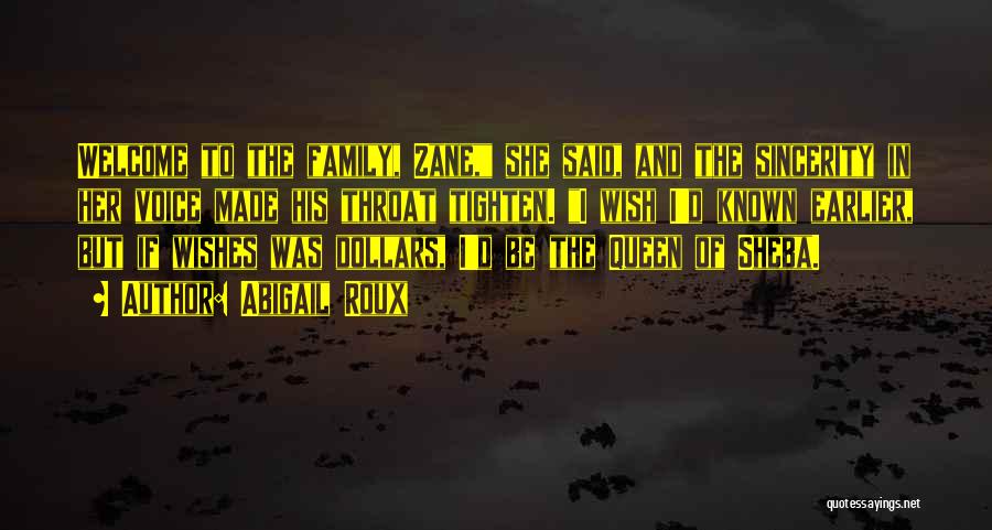 Abigail Roux Quotes: Welcome To The Family, Zane, She Said, And The Sincerity In Her Voice Made His Throat Tighten. I Wish I'd