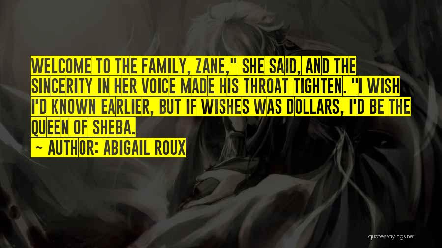 Abigail Roux Quotes: Welcome To The Family, Zane, She Said, And The Sincerity In Her Voice Made His Throat Tighten. I Wish I'd