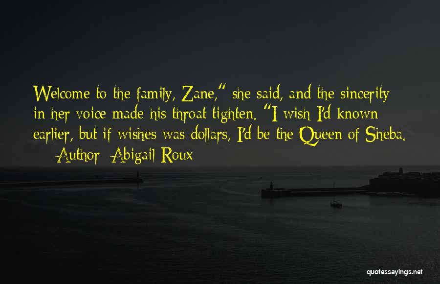 Abigail Roux Quotes: Welcome To The Family, Zane, She Said, And The Sincerity In Her Voice Made His Throat Tighten. I Wish I'd