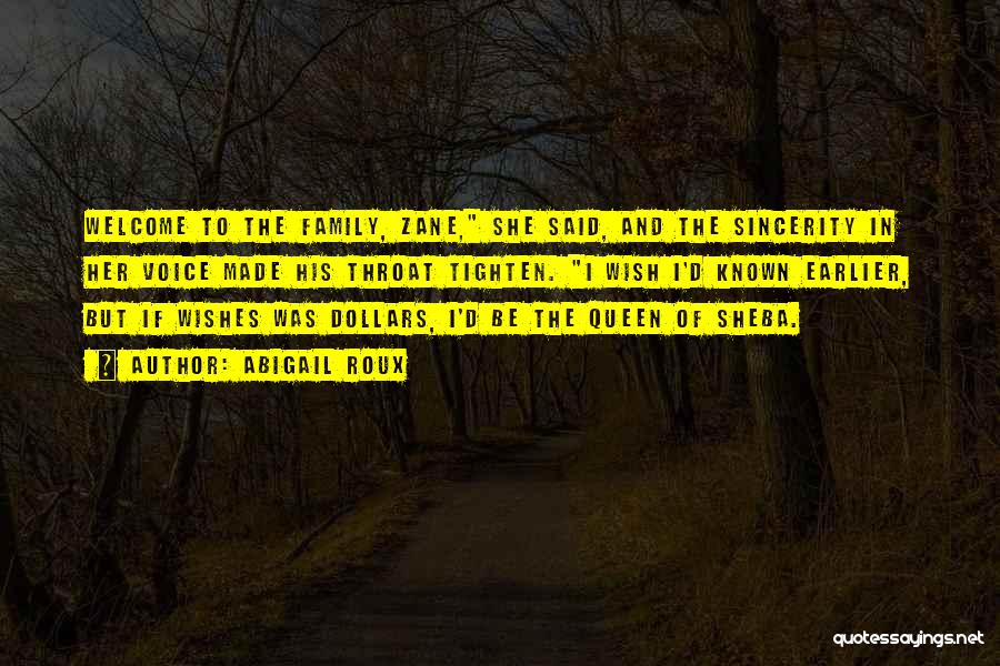 Abigail Roux Quotes: Welcome To The Family, Zane, She Said, And The Sincerity In Her Voice Made His Throat Tighten. I Wish I'd