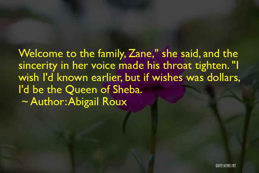 Abigail Roux Quotes: Welcome To The Family, Zane, She Said, And The Sincerity In Her Voice Made His Throat Tighten. I Wish I'd