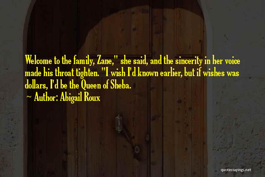 Abigail Roux Quotes: Welcome To The Family, Zane, She Said, And The Sincerity In Her Voice Made His Throat Tighten. I Wish I'd