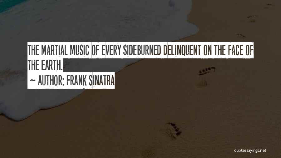 Frank Sinatra Quotes: The Martial Music Of Every Sideburned Delinquent On The Face Of The Earth.