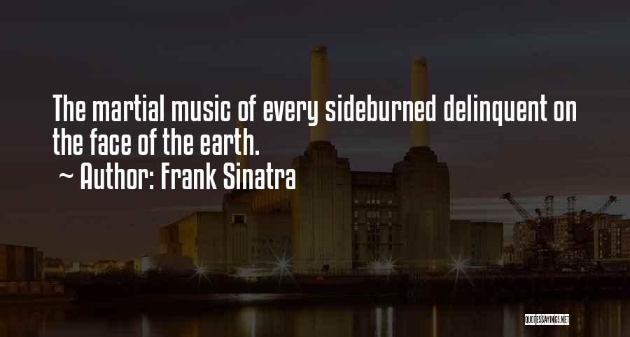 Frank Sinatra Quotes: The Martial Music Of Every Sideburned Delinquent On The Face Of The Earth.