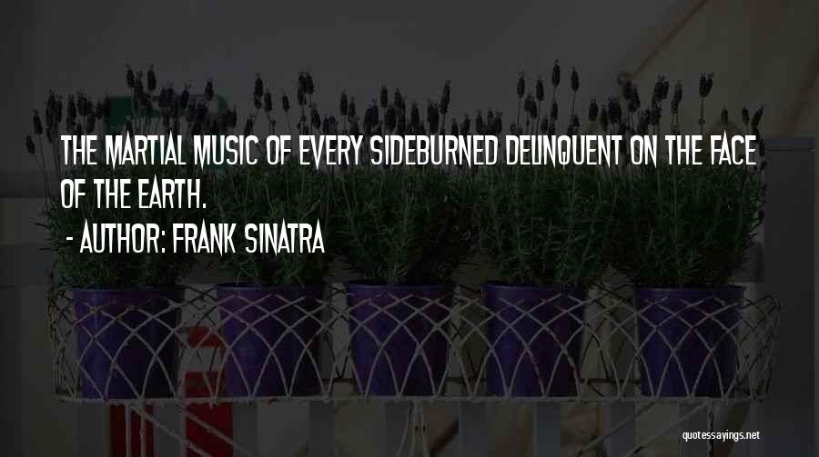 Frank Sinatra Quotes: The Martial Music Of Every Sideburned Delinquent On The Face Of The Earth.