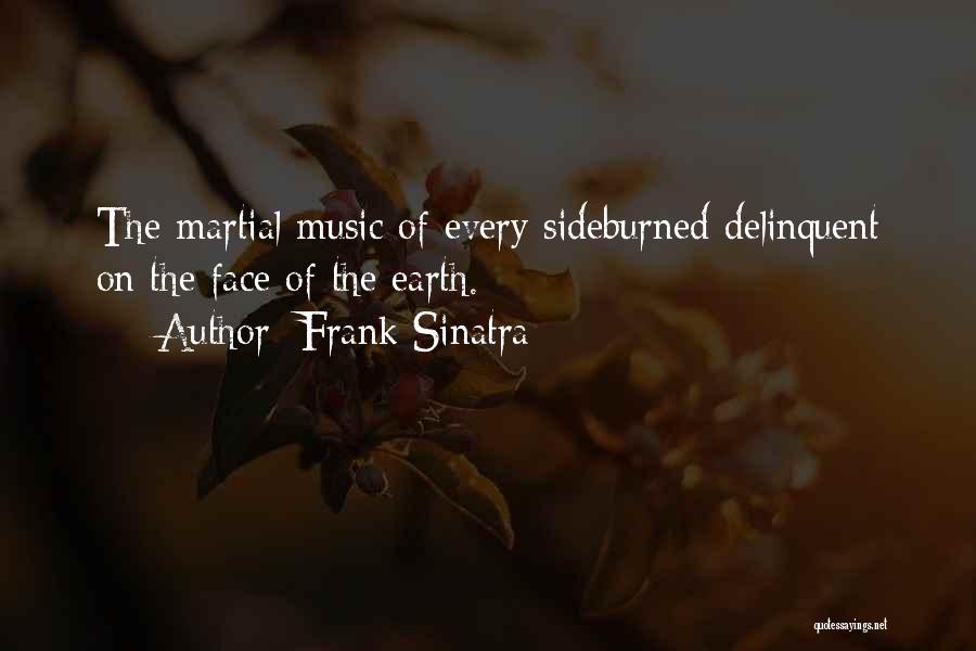 Frank Sinatra Quotes: The Martial Music Of Every Sideburned Delinquent On The Face Of The Earth.