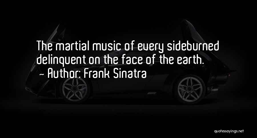 Frank Sinatra Quotes: The Martial Music Of Every Sideburned Delinquent On The Face Of The Earth.
