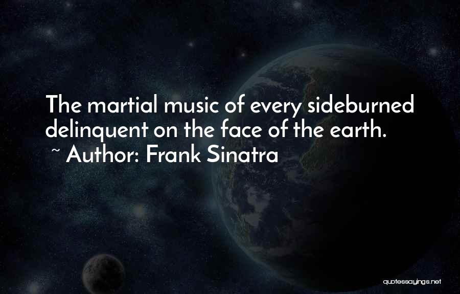 Frank Sinatra Quotes: The Martial Music Of Every Sideburned Delinquent On The Face Of The Earth.
