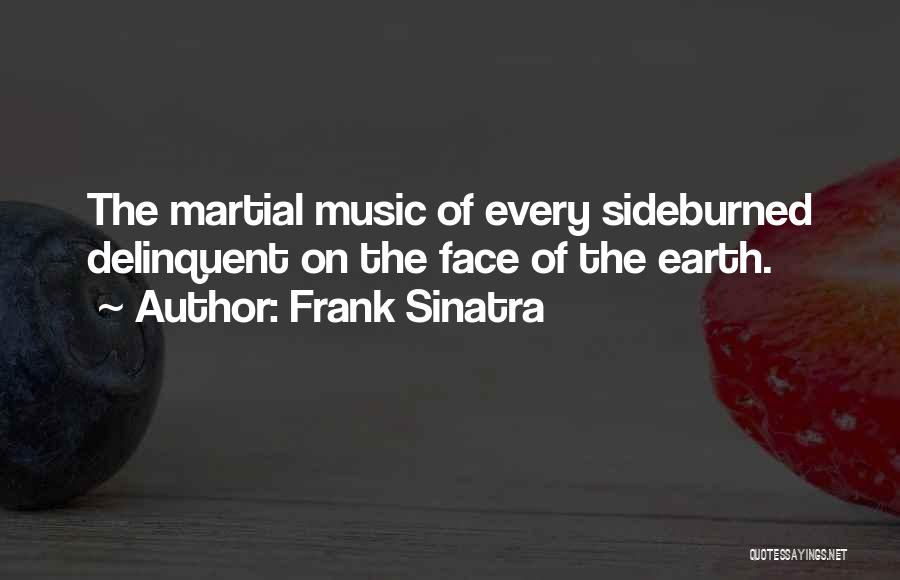 Frank Sinatra Quotes: The Martial Music Of Every Sideburned Delinquent On The Face Of The Earth.