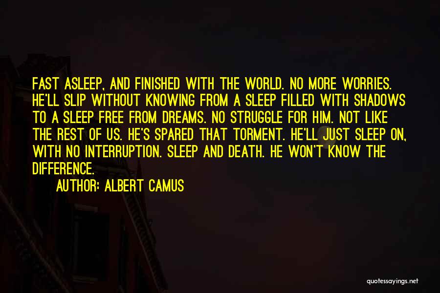 Albert Camus Quotes: Fast Asleep, And Finished With The World. No More Worries. He'll Slip Without Knowing From A Sleep Filled With Shadows