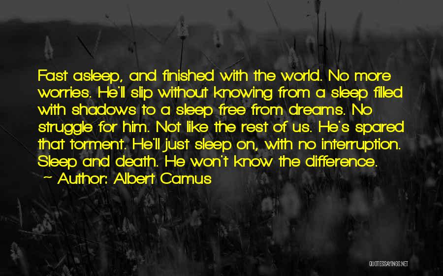 Albert Camus Quotes: Fast Asleep, And Finished With The World. No More Worries. He'll Slip Without Knowing From A Sleep Filled With Shadows