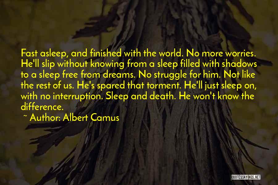 Albert Camus Quotes: Fast Asleep, And Finished With The World. No More Worries. He'll Slip Without Knowing From A Sleep Filled With Shadows