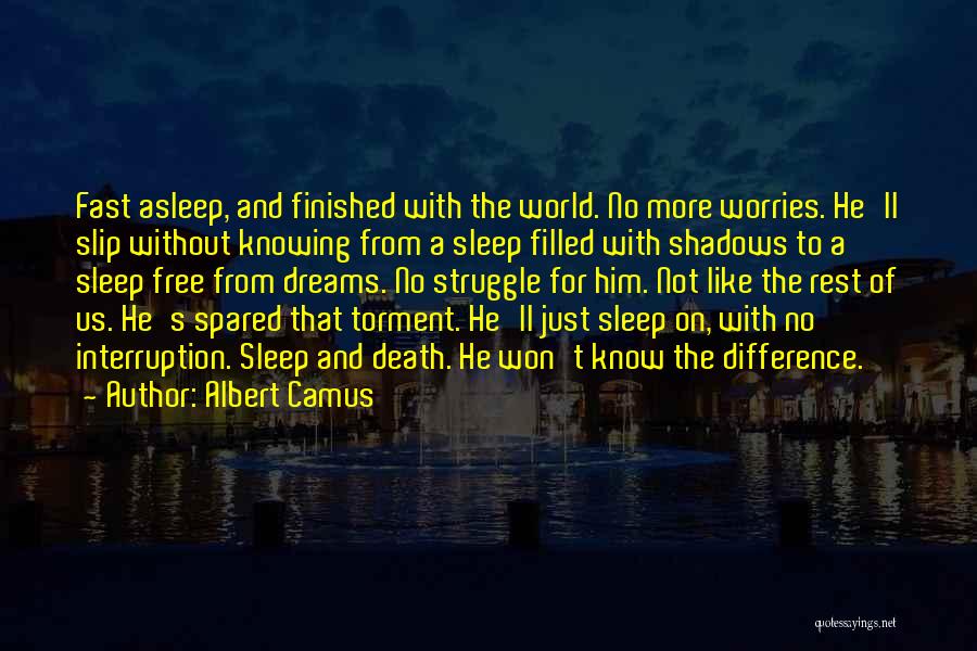 Albert Camus Quotes: Fast Asleep, And Finished With The World. No More Worries. He'll Slip Without Knowing From A Sleep Filled With Shadows