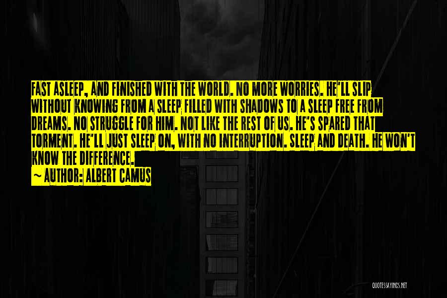 Albert Camus Quotes: Fast Asleep, And Finished With The World. No More Worries. He'll Slip Without Knowing From A Sleep Filled With Shadows