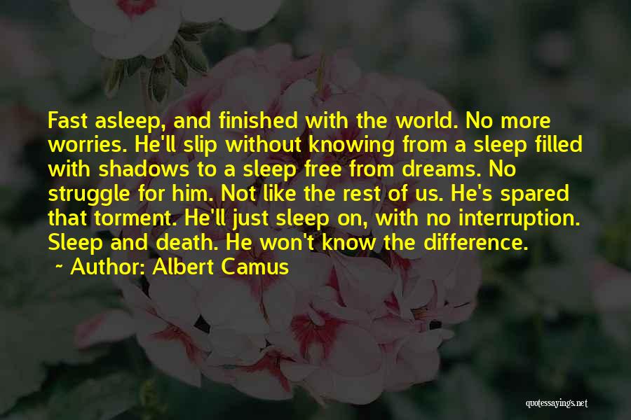 Albert Camus Quotes: Fast Asleep, And Finished With The World. No More Worries. He'll Slip Without Knowing From A Sleep Filled With Shadows