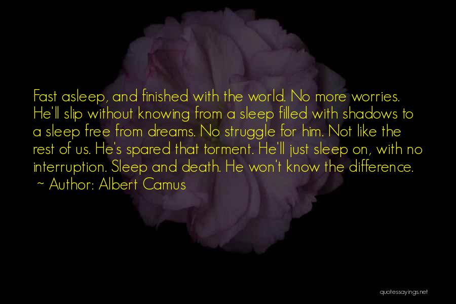 Albert Camus Quotes: Fast Asleep, And Finished With The World. No More Worries. He'll Slip Without Knowing From A Sleep Filled With Shadows