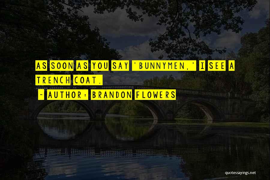 Brandon Flowers Quotes: As Soon As You Say 'bunnymen,' I See A Trench Coat.