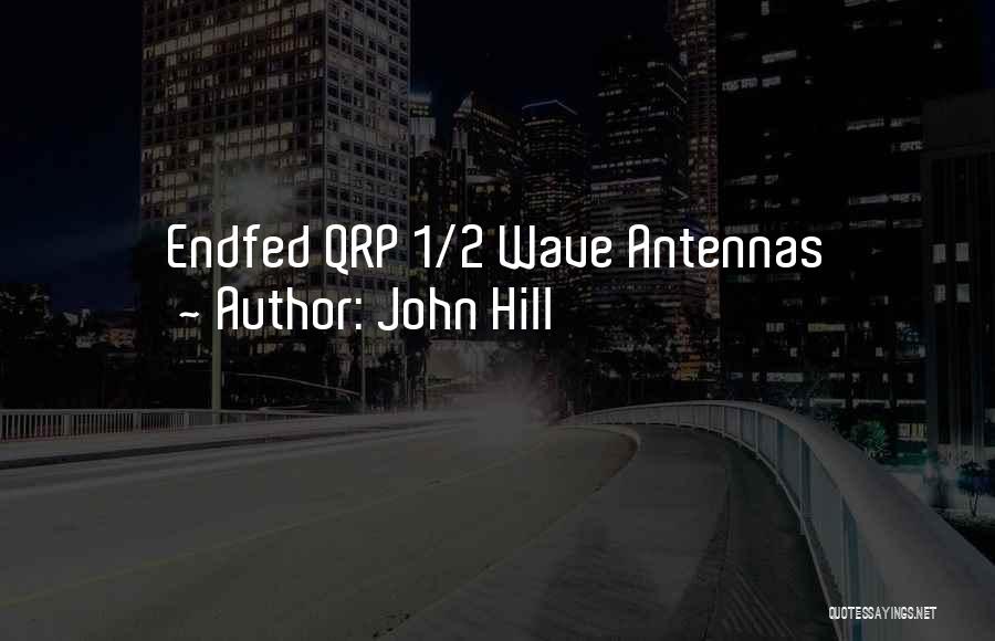 John Hill Quotes: Endfed Qrp 1/2 Wave Antennas
